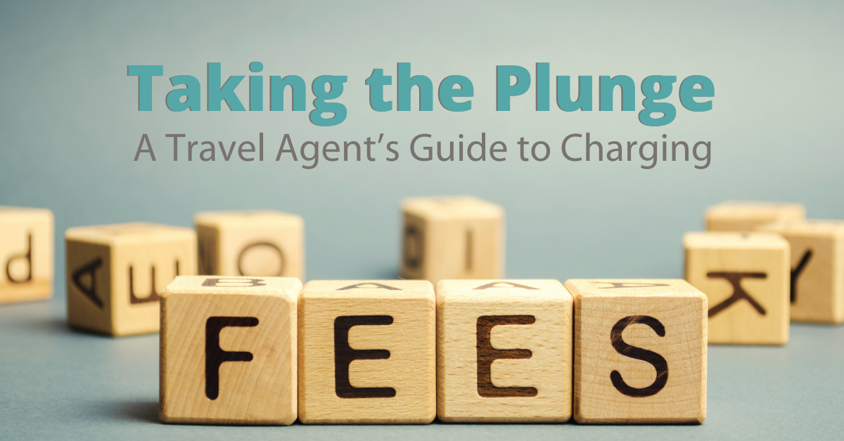 Taking the Plunge A Travel Agent’s Guide to Charging Fees