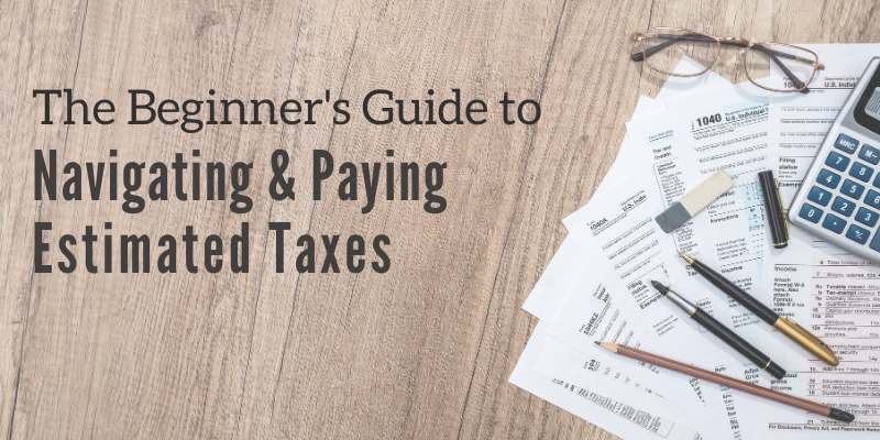 The Beginner's Guide to Navigating & Paying Estimated Taxes